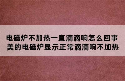 电磁炉不加热一直滴滴响怎么回事 美的电磁炉显示正常滴滴响不加热